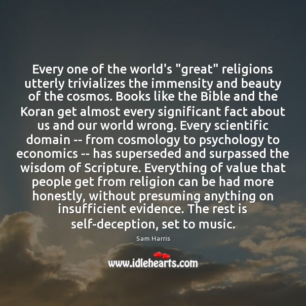 Every one of the world’s “great” religions utterly trivializes the immensity and Sam Harris Picture Quote