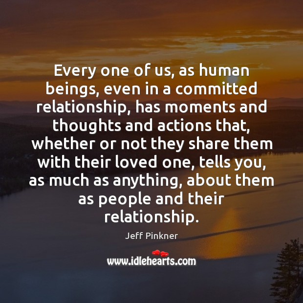 Every one of us, as human beings, even in a committed relationship, Jeff Pinkner Picture Quote