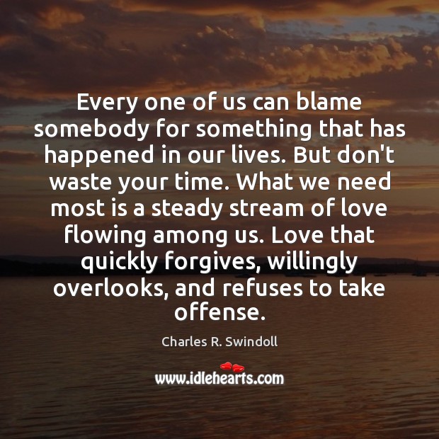 Every one of us can blame somebody for something that has happened Charles R. Swindoll Picture Quote