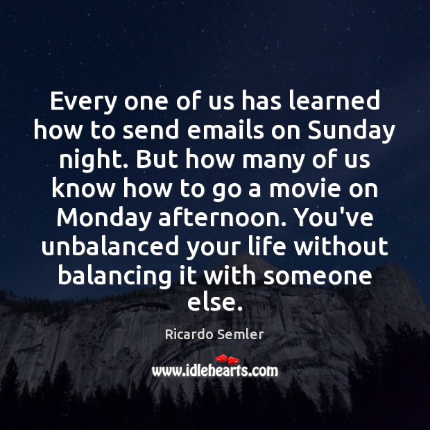 Every one of us has learned how to send emails on Sunday Ricardo Semler Picture Quote