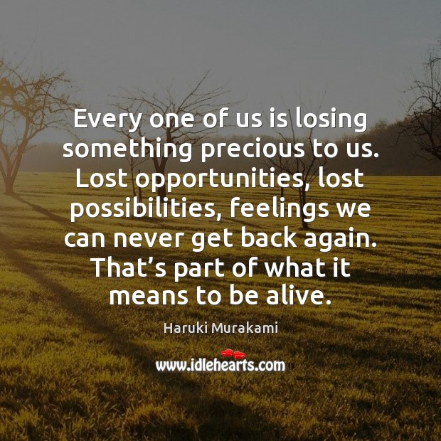 Every one of us is losing something precious to us. Lost opportunities, Haruki Murakami Picture Quote