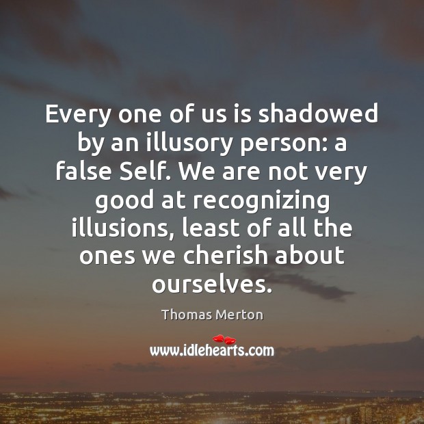 Every one of us is shadowed by an illusory person: a false Thomas Merton Picture Quote