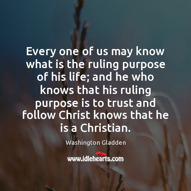 Every one of us may know what is the ruling purpose of Washington Gladden Picture Quote