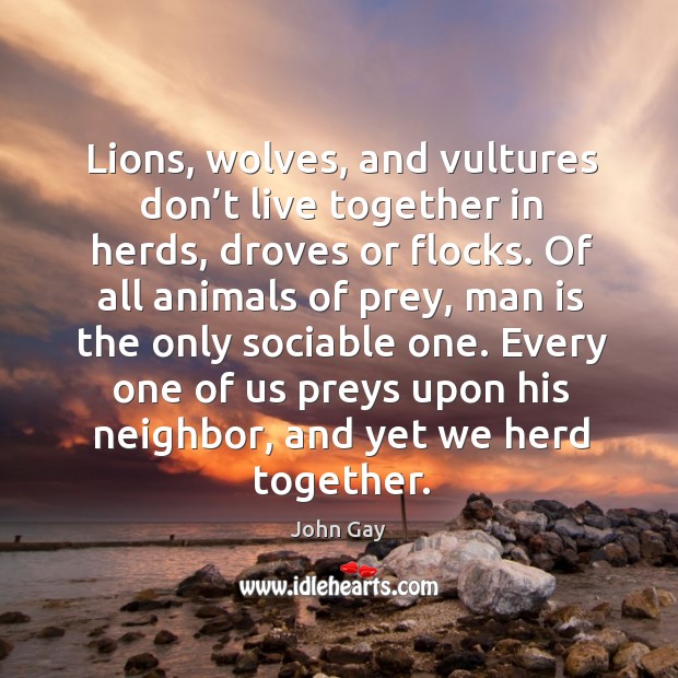 Every one of us preys upon his neighbor, and yet we herd together. Image