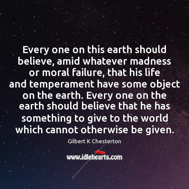 Every one on this earth should believe, amid whatever madness or moral Image