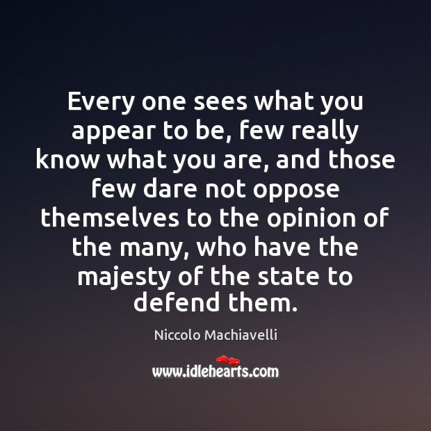 Every one sees what you appear to be, few really know what Niccolo Machiavelli Picture Quote