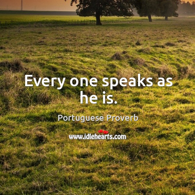 Every one speaks as he is. Portuguese Proverbs Image