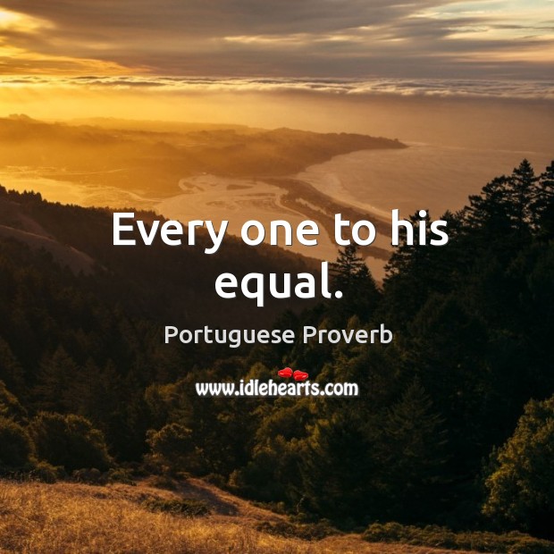 Every one to his equal. Portuguese Proverbs Image