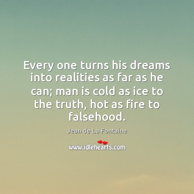 Every one turns his dreams into realities as far as he can; Jean de La Fontaine Picture Quote