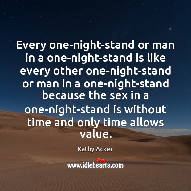 Every one-night-stand or man in a one-night-stand is like every other one-night-stand Kathy Acker Picture Quote