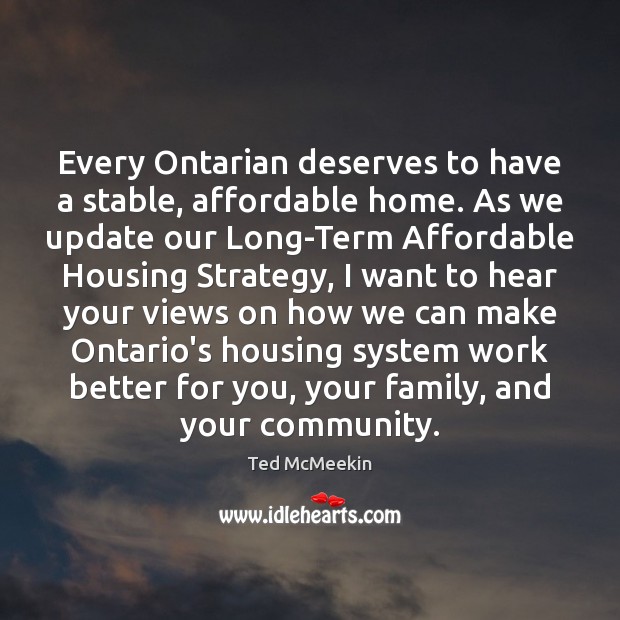 Every Ontarian deserves to have a stable, affordable home. As we update Ted McMeekin Picture Quote