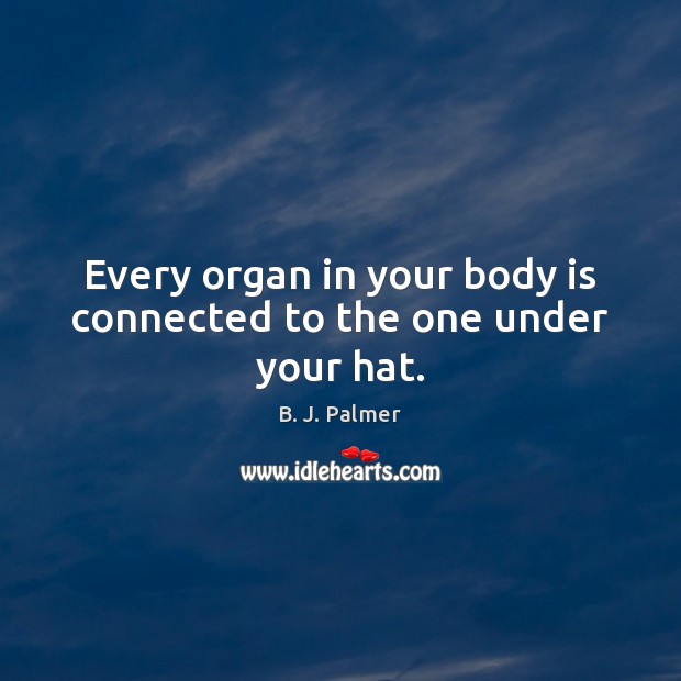 Every organ in your body is connected to the one under your hat. Image