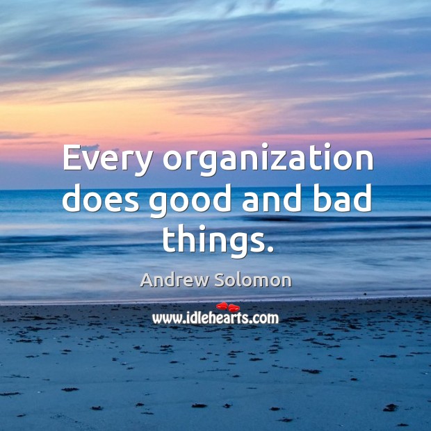 Every organization does good and bad things. Image