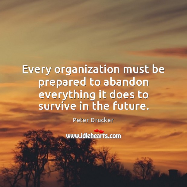 Every organization must be prepared to abandon everything it does to survive Image