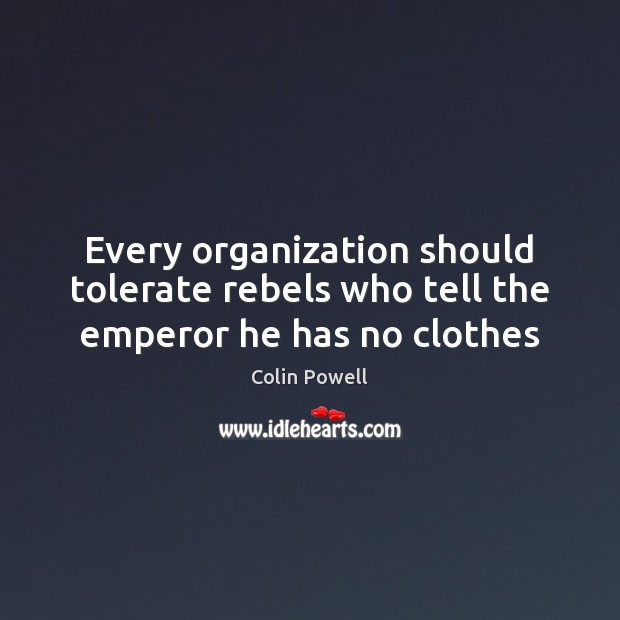 Every organization should tolerate rebels who tell the emperor he has no clothes Image