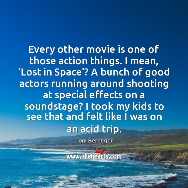 Every other movie is one of those action things. I mean, ‘Lost Tom Berenger Picture Quote