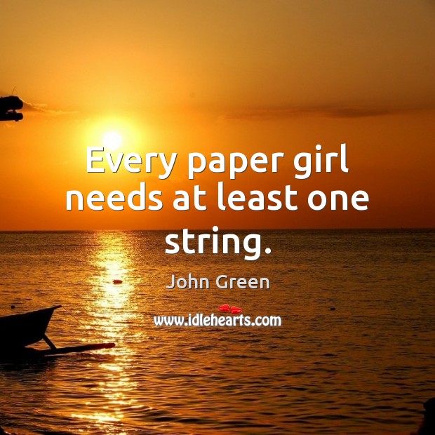 Every paper girl needs at least one string. John Green Picture Quote