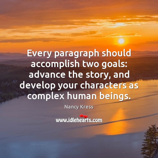 Every paragraph should accomplish two goals: advance the story, and develop your Nancy Kress Picture Quote