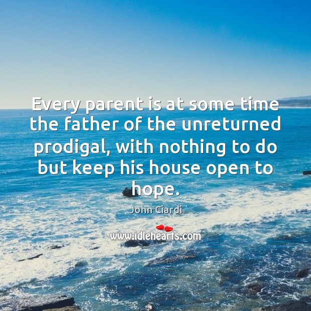 Every parent is at some time the father of the unreturned prodigal, Hope Quotes Image