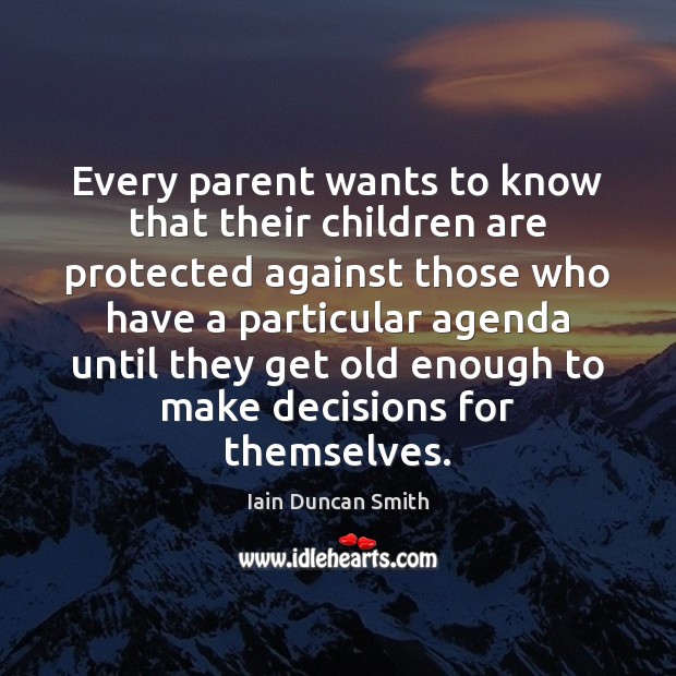 Every parent wants to know that their children are protected against those Iain Duncan Smith Picture Quote