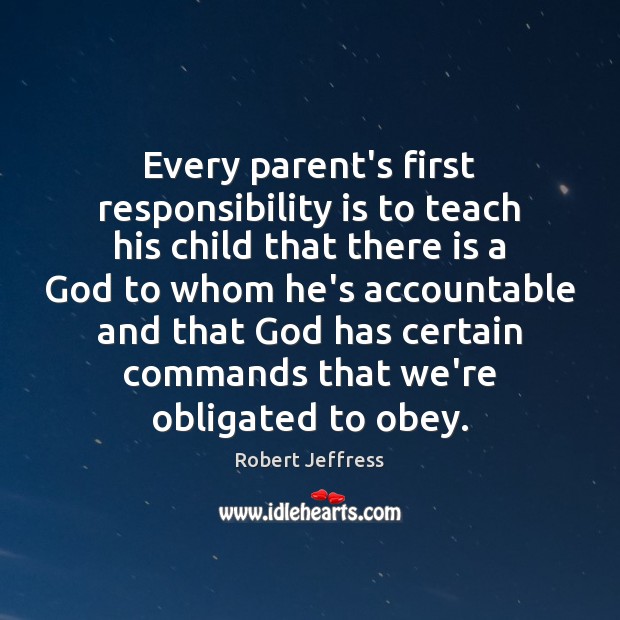 Every parent’s first responsibility is to teach his child that there is Robert Jeffress Picture Quote