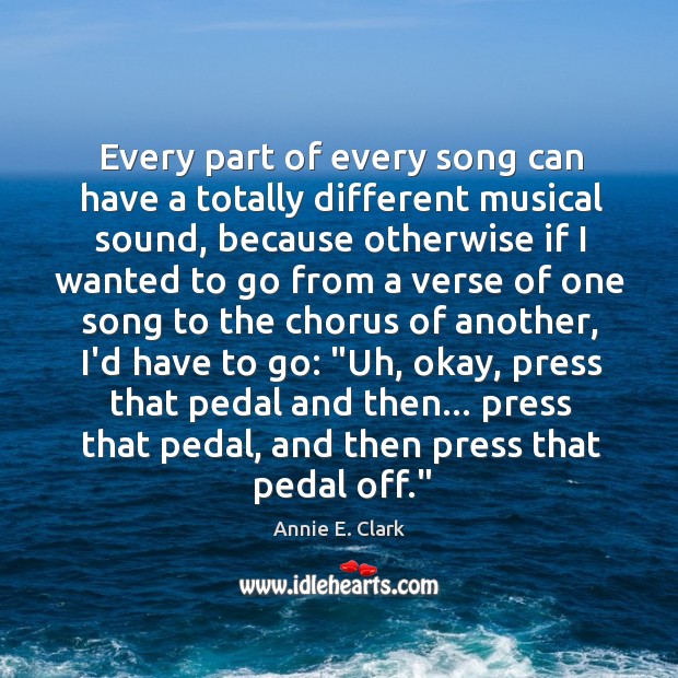 Every part of every song can have a totally different musical sound, Annie E. Clark Picture Quote