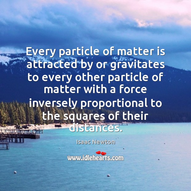 Every particle of matter is attracted by or gravitates to every other Isaac Newton Picture Quote
