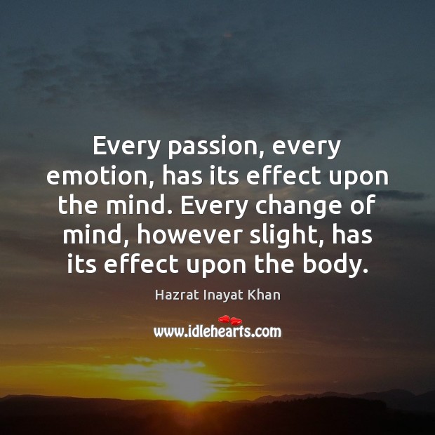 Every passion, every emotion, has its effect upon the mind. Every change Passion Quotes Image