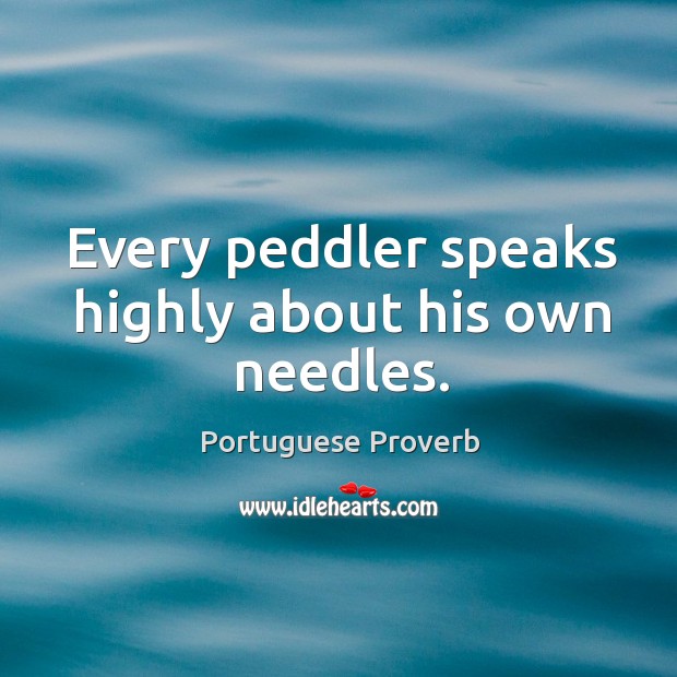 Every peddler speaks highly about his own needles. Portuguese Proverbs Image