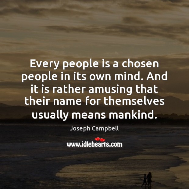 Every people is a chosen people in its own mind. And it Joseph Campbell Picture Quote
