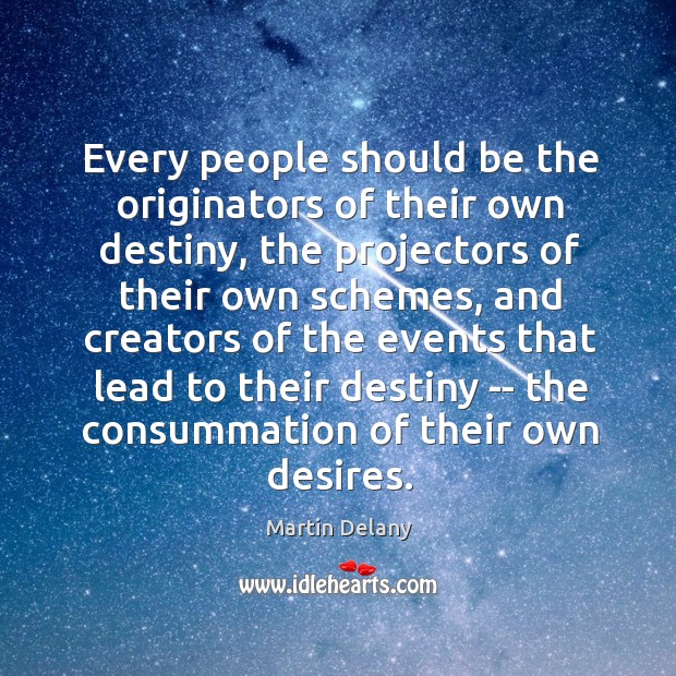 Every people should be the originators of their own destiny, the projectors Martin Delany Picture Quote