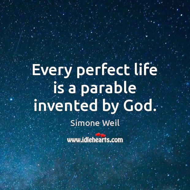 Every perfect life is a parable invented by God. Simone Weil Picture Quote