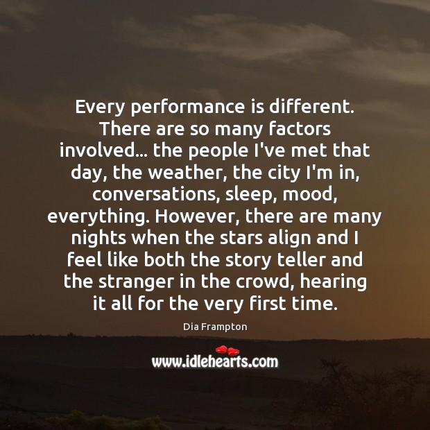 Every performance is different. There are so many factors involved… the people Dia Frampton Picture Quote