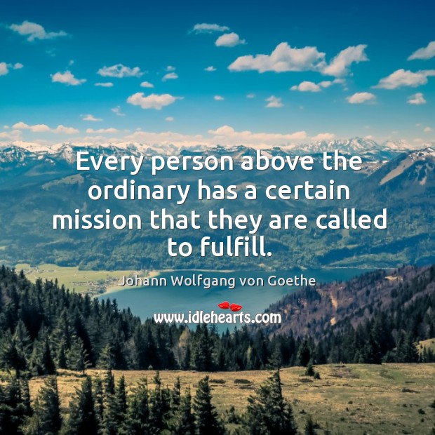 Every person above the ordinary has a certain mission that they are called to fulfill. Image