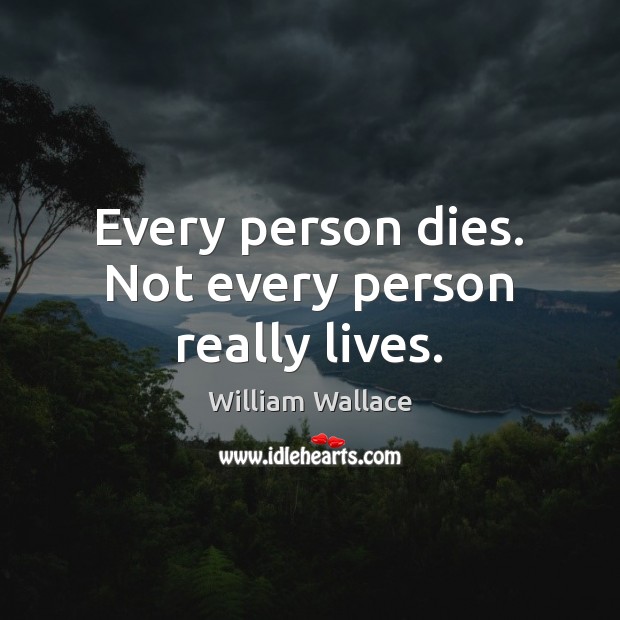 Every person dies. Not every person really lives. Image