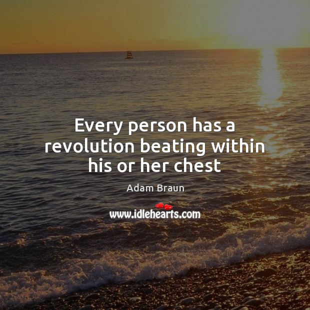 Every person has a revolution beating within his or her chest Adam Braun Picture Quote