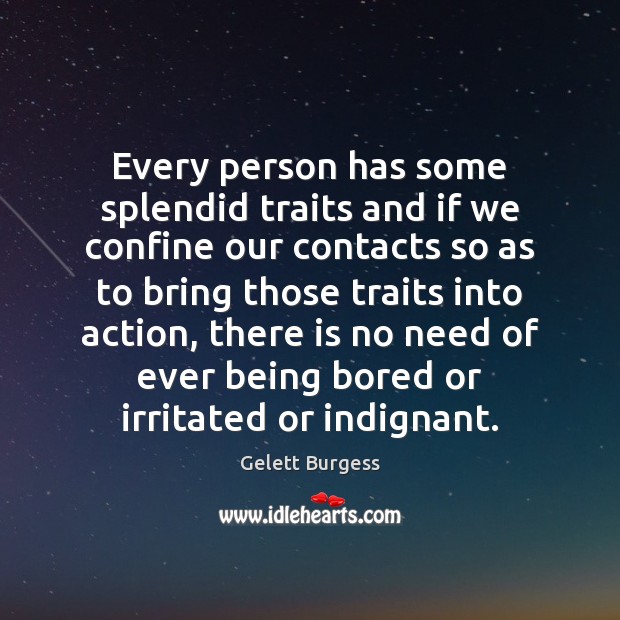 Every person has some splendid traits and if we confine our contacts Gelett Burgess Picture Quote