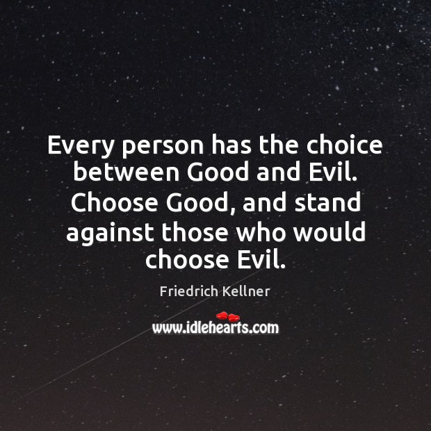 Every person has the choice between Good and Evil. Choose Good, and Friedrich Kellner Picture Quote