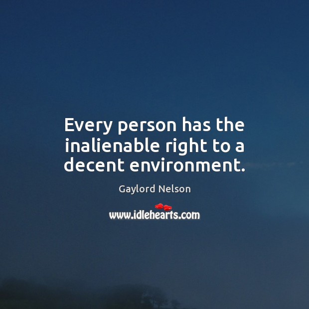 Every person has the inalienable right to a decent environment. Gaylord Nelson Picture Quote