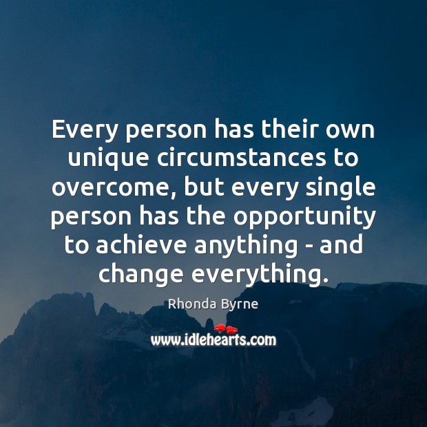 Every person has their own unique circumstances to overcome, but every single Rhonda Byrne Picture Quote