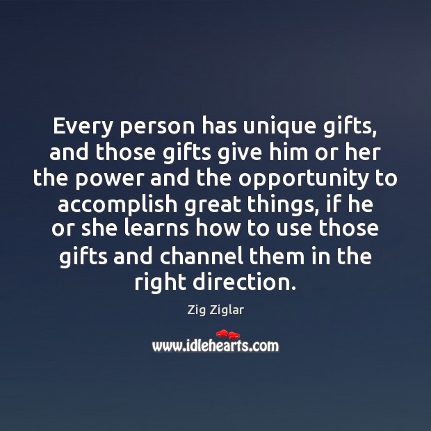 Every person has unique gifts, and those gifts give him or her Zig Ziglar Picture Quote