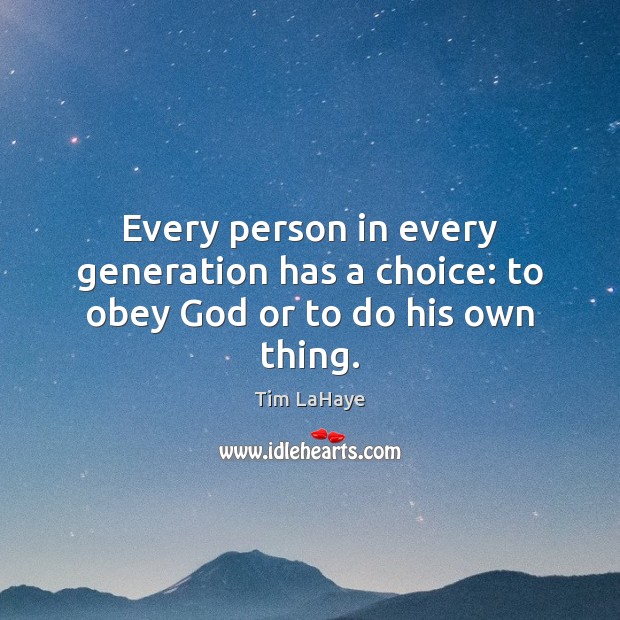 Every person in every generation has a choice: to obey God or to do his own thing. Tim LaHaye Picture Quote