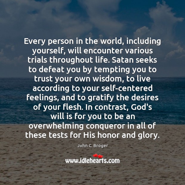 Every person in the world, including yourself, will encounter various trials throughout John C. Broger Picture Quote