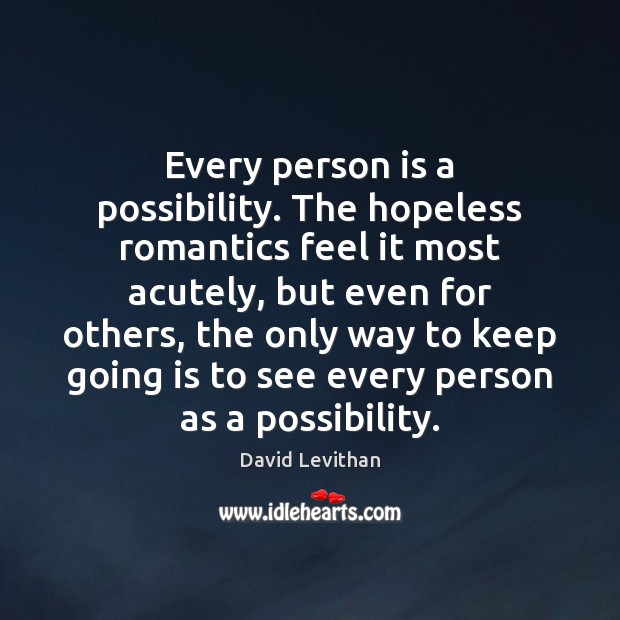 Every person is a possibility. The hopeless romantics feel it most acutely, David Levithan Picture Quote