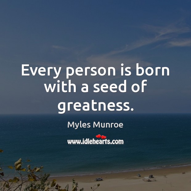Every person is born with a seed of greatness. Myles Munroe Picture Quote