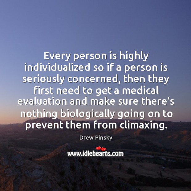 Every person is highly individualized so if a person is seriously concerned, Drew Pinsky Picture Quote