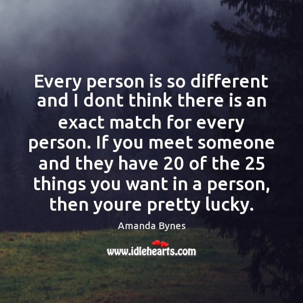 Every person is so different and I dont think there is an Amanda Bynes Picture Quote