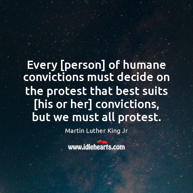 Every [person] of humane convictions must decide on the protest that best Martin Luther King Jr Picture Quote