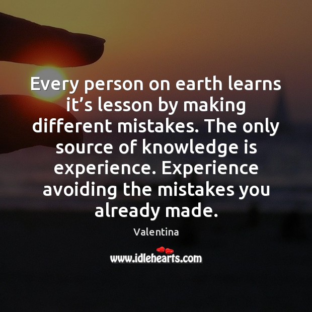 Every person on earth learns it’s lesson by making different mistakes. Valentina Picture Quote