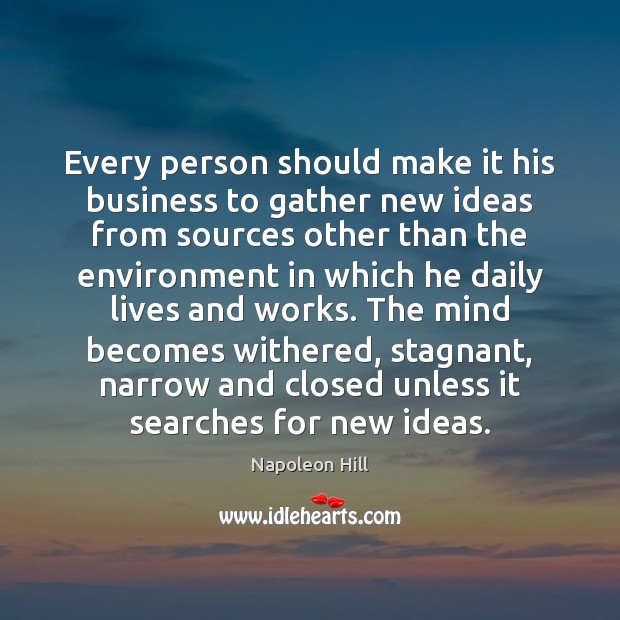 Every person should make it his business to gather new ideas from Environment Quotes Image